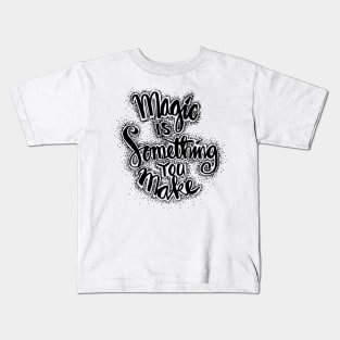 Magic is something you make. Motivation quote. Kids T-Shirt